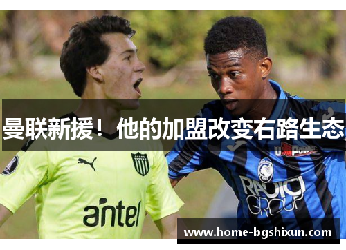 曼联新援！他的加盟改变右路生态